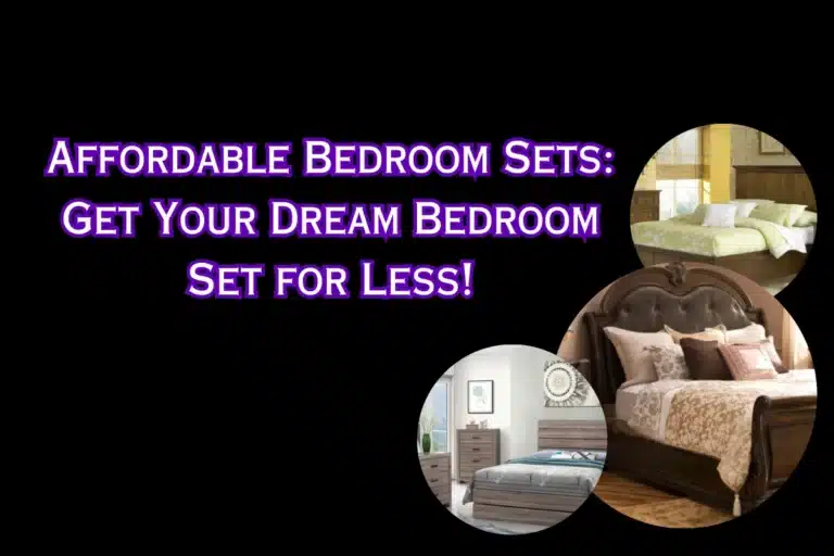 Affordable Bedroom Sets: Get Your Dream Bedroom Set for Less!