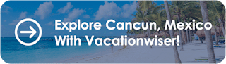 Explore Cancun Mexico - An inexpensive trip with VacationWiser